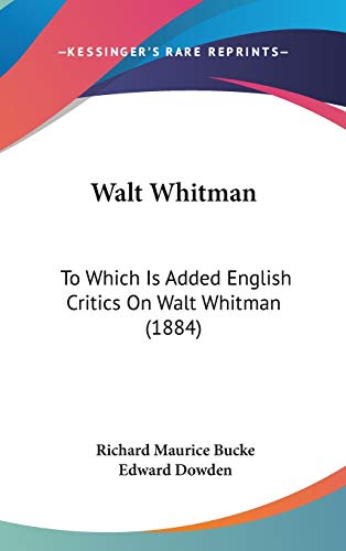 Walt Whitman: To Which Is Added English Critics On Walt Whitman (1884) (9780548981559) by Bucke Dr, Dr Richard Maurice