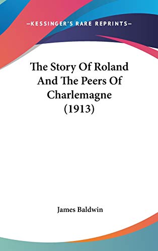 The Story Of Roland And The Peers Of Charlemagne (1913) (9780548982358) by Baldwin, James