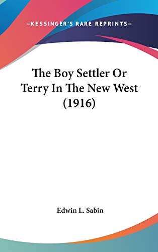 The Boy Settler Or Terry In The New West (1916) (9780548984796) by Sabin, Edwin L.