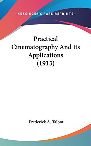 9780548987100: Practical Cinematography And Its Applications (1913)
