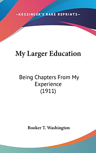 My Larger Education: Being Chapters From My Experience (1911) (9780548988374) by Washington, Booker T