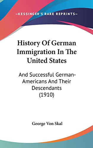 9780548989135: History Of German Immigration In The United States: And Successful German-Americans And Their Descendants (1910)