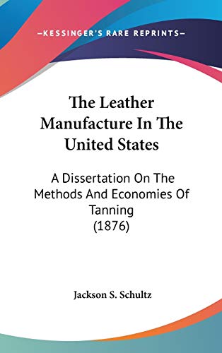 9780548990285: The Leather Manufacture In The United States: A Dissertation On The Methods And Economies Of Tanning (1876)