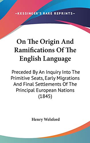 9780548990537: On The Origin And Ramifications Of The English Language: Preceded By An Inquiry Into The Primitive Seats, Early Migrations And Final Settlements Of The Principal European Nations (1845)