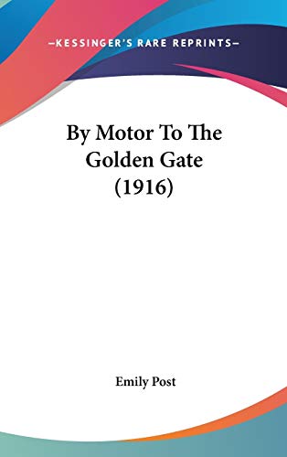 By Motor To The Golden Gate (1916) (9780548991541) by Post, Emily