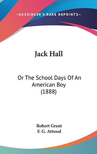 Jack Hall: Or The School Days Of An American Boy (1888) (9780548992401) by Grant, Robert