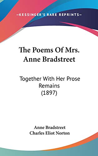 Beispielbild fr The Poems Of Mrs. Anne Bradstreet: Together With Her Prose Remains (1897) zum Verkauf von ALLBOOKS1