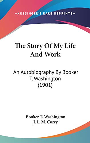 The Story Of My Life And Work: An Autobiography By Booker T. Washington (1901) (9780548995389) by Washington, Booker T