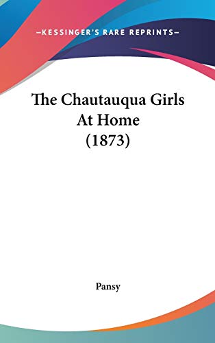 The Chautauqua Girls At Home (1873) (9780548995952) by Pansy