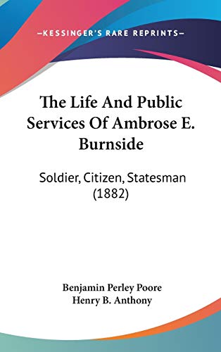 9780548997536: The Life And Public Services Of Ambrose E. Burnside: Soldier, Citizen, Statesman (1882)