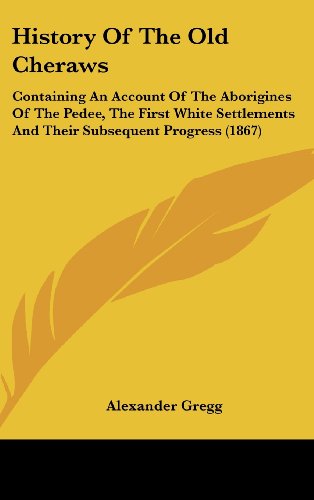 Stock image for History Of The Old Cheraws: Containing An Account Of The Aborigines Of The Pedee, The First White Settlements And Their Subsequent Progress (1867) for sale by HPB-Red