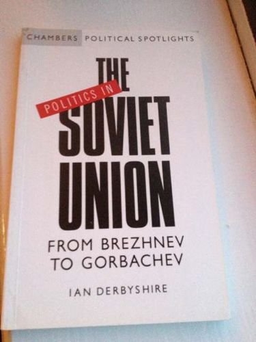 Stock image for Politics in the Soviet Union: From Brezhnev to Gorbachev (Chambers political spotlights) for sale by Reuseabook