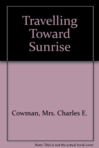 Travelling Toward Sunrise (9780551001800) by Mrs. Charles E Cowman
