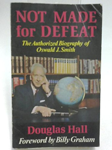 Not Made for Defeat: Biography of Oswald J. Smith (9780551002289) by Hall, Douglas