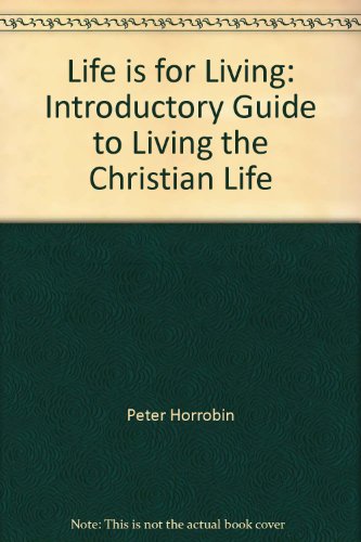 Life is for Living: Introductory Guide to Living the Christian Life (9780551011731) by Peter Horrobin