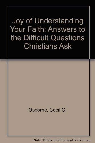 Joy of Understanding Your Faith: Answers to the Difficult Questions Christians Ask (9780551012110) by Cecil G Osborne