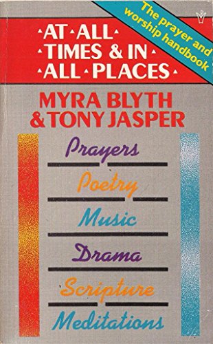 Stock image for At All Times & in All Places : The Prayer and Worship Handbook. Prayers. Poetry. Music. Drama. Scripture. Meditations for sale by The London Bookworm