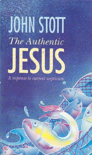 The Authentic Jesus: Born and Risen in Flesh and Blood (9780551025899) by John R.W. Stott