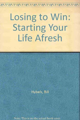 Losing to Win: Starting Your Life Afresh (9780551028074) by Hybels, Bill