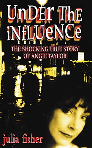 Stock image for Under the Influence: The Shocking True Story of Angie Taylor for sale by WorldofBooks