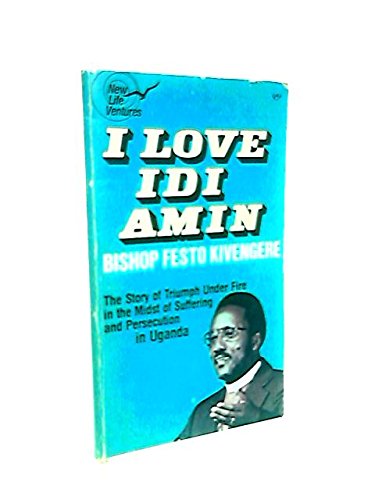 9780551055773: I love Idi Amin: The story of triumph under fire in the midst of suffering and persecution in Uganda (New life ventures)