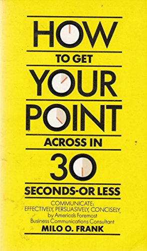 Imagen de archivo de How to Get Your Point Across in Thirty Seconds-or Less a la venta por ThriftBooks-Dallas