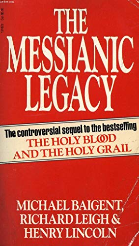 Beispielbild fr The Messianic Legacy: The controversial sequel to the bestselling 'The Holy Blood and the Holy Grail' [Startling Evidence about Jesus Christ and a Secret Society Still Influential Today! Secret Brotherhoods: The Explosive Alternate History of Christ] zum Verkauf von Eric James