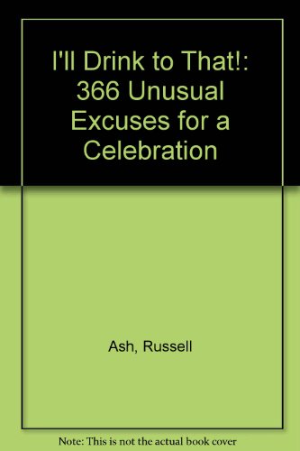 I'll Drink to That!: 366 Unusual Excuses for a Celebration (9780552133180) by Russell Ash