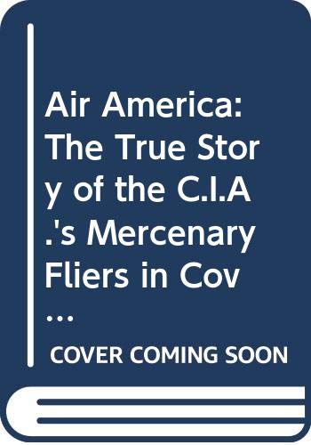 Beispielbild fr Air America : The True Story of the C. I. A.'s Mercenary Fliers in Covert Operations from Pre-War China to Present Day Nicaragua zum Verkauf von Better World Books