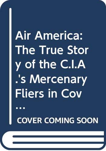 Imagen de archivo de Air America : The True Story of the C. I. A.'s Mercenary Fliers in Covert Operations from Pre-War China to Present Day Nicaragua a la venta por Better World Books