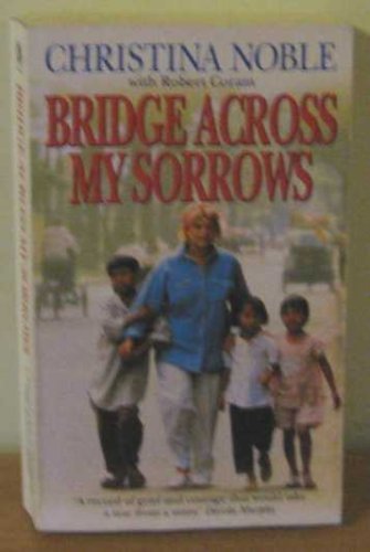 Imagen de archivo de Bridge Across My Sorrows. The Christina Noble Story. a la venta por WorldofBooks