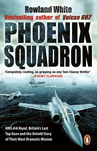 Imagen de archivo de Phoenix Squadron: HMS Ark Royal, Britain's last Topguns and the untold story of their most dramatic mission a la venta por WorldofBooks