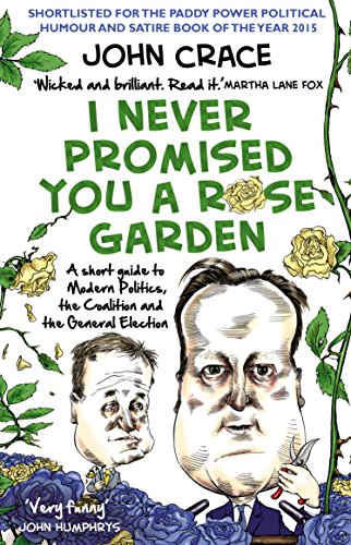 9780552171229: I Never Promised You a Rose Garden: A Short Guide to Modern Politics, the Coalition and the General Election