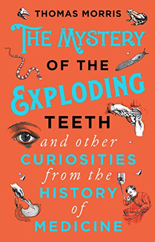 9780552175456: The Mystery of the Exploding Teeth and Other Curiosities from the History of Medicine