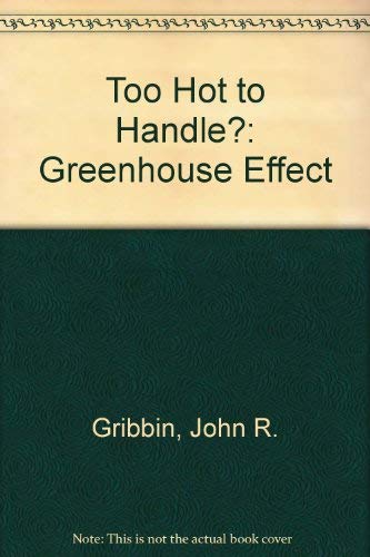 Too Hot to Handle?: the Greenhouse Effect: All You Really Need to Know About Global Warming (9780552542951) by Gribbin, Mary; Gribbin, John