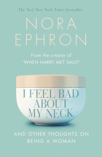 I Feel Bad About My Neck: And Other Thoughts On Being a Woman (9780552773812) by Ephron Nora