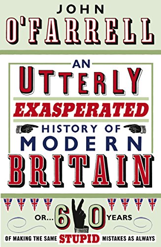 Beispielbild fr An Utterly Exasperated History of Modern Britain: Or Sixty Years of Making the Same Stupid Mistakes as Always zum Verkauf von medimops