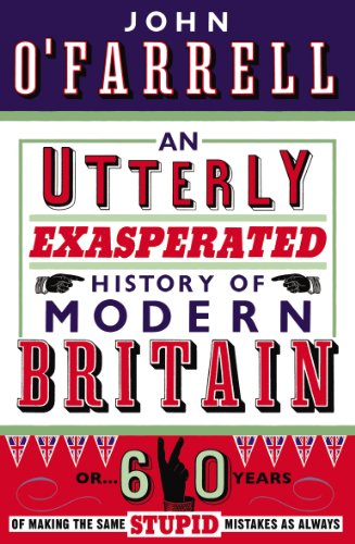 9780552775465: An Utterly Exasperated History of Modern Britain: or Sixty Years of Making the Same Stupid Mistakes as Always