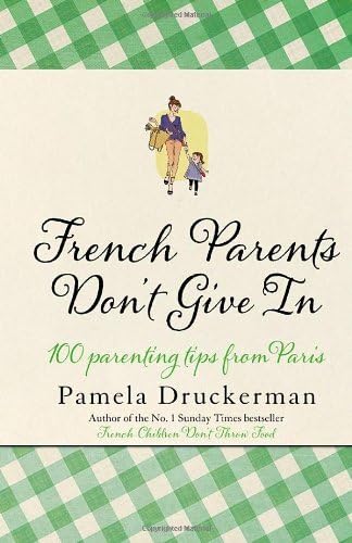 Stock image for French Parents Don't Give In : 100 Parenting Tips from Paris for sale by Better World Books