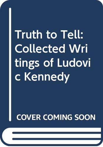Imagen de archivo de Truth to Tell: Collected Writings of Ludovic Kennedy a la venta por WorldofBooks