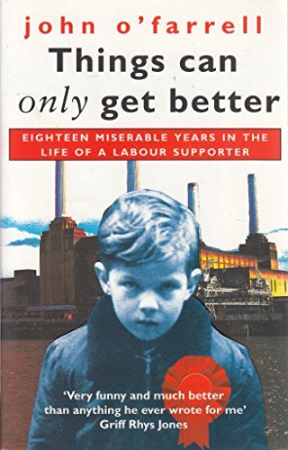 Stock image for Things Can Only Get Better: Eighteen Miserable Years in the Life of a Labour Supporter for sale by Wonder Book