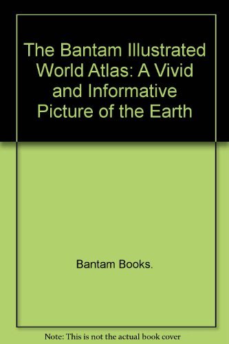 Stock image for The Bantam Illustrated World Atlas : A Vivid and Informative Picture of the Earth for sale by Better World Books