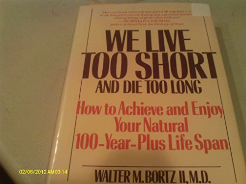 Stock image for We Live Too Short and Die Too Long: How to Achieve and Enjoy Your Natural 120 Life Spanfe for sale by The Warm Springs Book Company