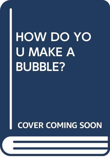 Stock image for HOW DO YOU MAKE A BUBBLE? for sale by Pro Quo Books
