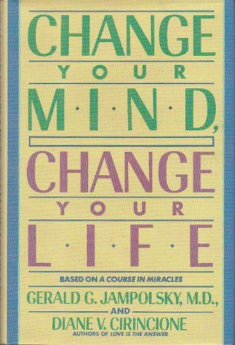 Imagen de archivo de Change Your Mind, Change Your Life : Concepts in Attitudinal Healing a la venta por Better World Books