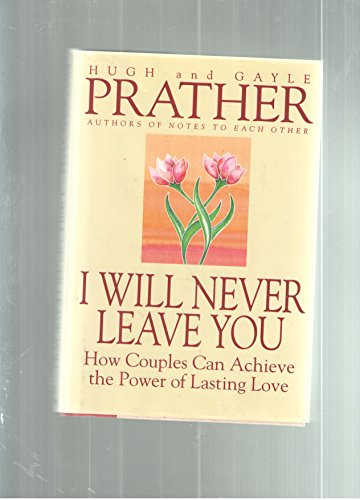 Beispielbild fr I Will Never Leave You : How Couples Can Achieve the Power of Lasting Love zum Verkauf von Better World Books