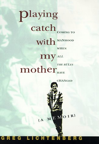 Playing Catch With My Mother: Coming to Manhood When All the Rules Have Changed - Lichtenberg, Greg