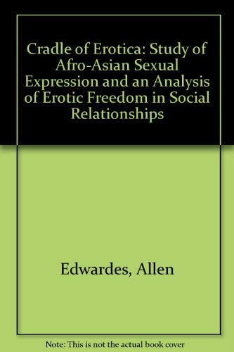 Imagen de archivo de The Cradle of Erotica. A Study of Afro-Asian Sexual Expression and an Analysis of Erotic Freedom in Social Relationships a la venta por ThriftBooks-Dallas