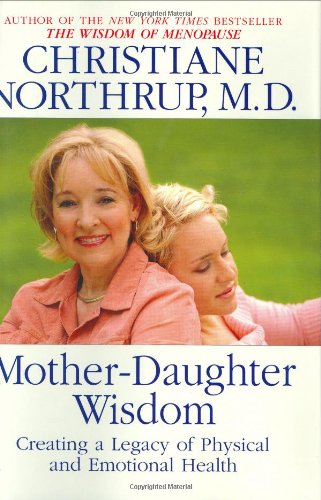 Beispielbild fr Mother-Daughter Wisdom: Creating a Legacy of Physical and Emotional Health zum Verkauf von SecondSale