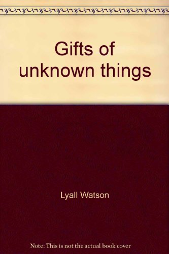 gifts of unknown things lyall watson